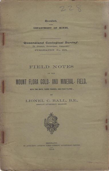 BALL, LIONEL C. - Field Notes On The Mount Flora Gold- And Mineral -Field. Queensland Geological Survey.