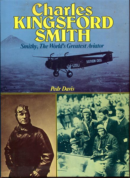 DAVIS, PEDR. - Charles Kingsford Smith. Smithy, The World's Greatest Aviator.