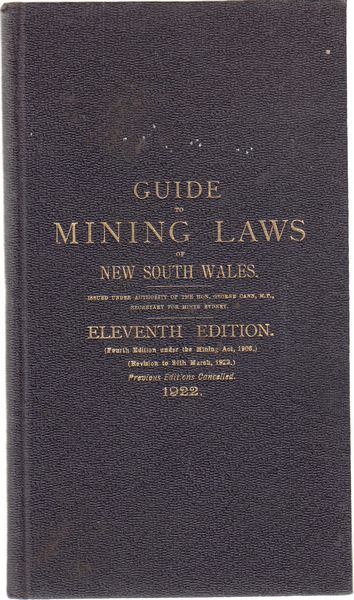 CANN, HON. GEORGE. - Guide to Mining Laws of New South Wales. 1922. Eleventh Edition. (Fourth Edition under the Mining Act, 1906.) Revision to 24th March, 1922. Previous Editions Cancelled.
