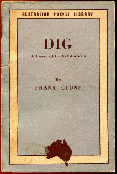 CLUNE, FRANK. - Dig. A Drama Of Central Australia.