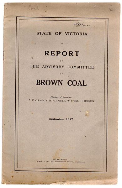 CLEMENTS, F.W; HARPER, H.R; STONE, W; HERMAN, H; - State Of Victoria Report Of The Advisory Committee On Brown Coal. Members of Committee: CLEMENTS, F.W; HARPER, H.R; STONE, W; HERMAN, H; September 1917.