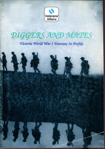  - Diggers and Mates. Victoria World War I Veterans in Profile.