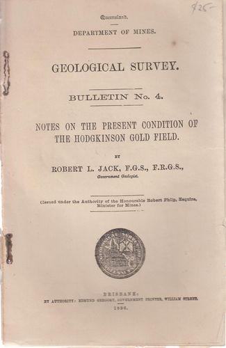 JACK, ROBERT L. - Geological Survey. Bulletin No. 4. Notes On The Present Condition Of The Hodgkinson Gold Field.