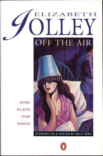 JOLLEY, ELIZABETH. - Off the Air Nine Plays for Radio. Introduction and Commentary by Delys Bird.