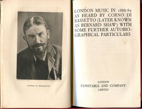 SHAW, BERNARD. - London Music in 1888-89 As Heard By Corno Di Bassetto (Later Known As Bernard Shaw) With Some Further Autobiographical Particulars.