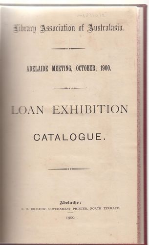  - Loan Exhibition Catalogue. Adelaide Meeting, October, 1900. Library Association of Australasia.