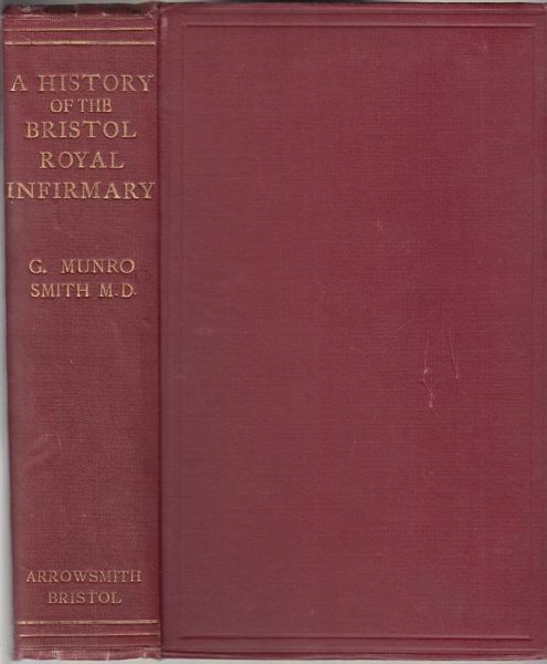 SMITH, G. MUNRO, M.D. - A History of the Bristol Royal Infirmary.