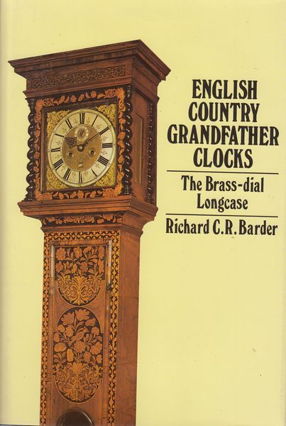 BARDER, RICHARD C. R. - English Country Grandfather Clocks. The Brass-dial Longcase.