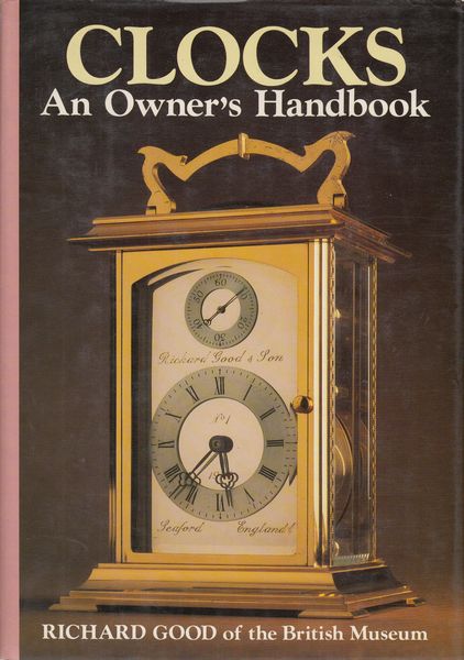 GOOD, RICHARD. - Clocks An Owner's Handbook. Richard Good of the British Museum.