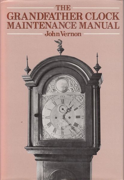 VERNON, JOHN. - The Grandfather Clock Maintenance Manual.
