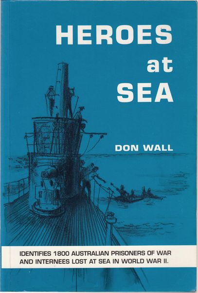 WALL, DON, - Heroes at Sea. Identifies 1800 Australian Prisoners of War and Internees Lost at Sea in World War II. Cover by Clem Seale.