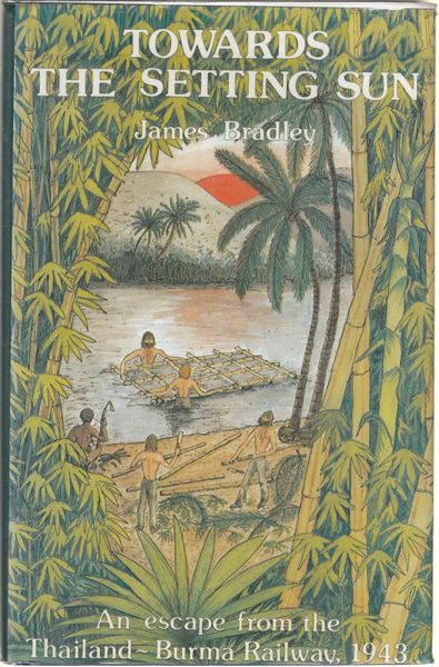 BRADLEY, JAMES. - Towards the Setting Sun. An escape from the Thailand-Burma Railway, 1943.