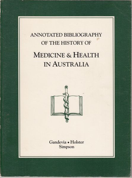 GANDEVIA, BRYAN; HOLSTER, ALISON; SIMPSON, SHEILA. - An Annotated Bibliography of the History of Medicine and Health in Australia.