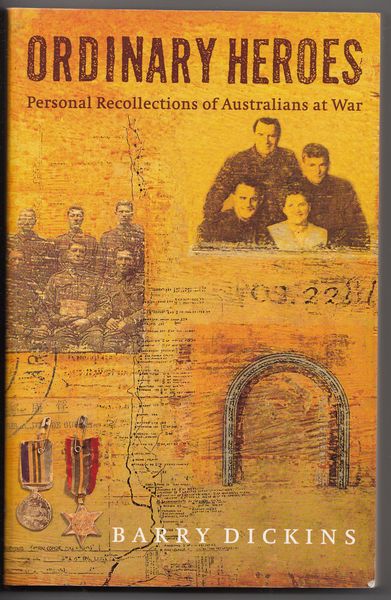 DICKINS, BARRY. - Ordinary Heroes. Personal Recollections of Australians at War.