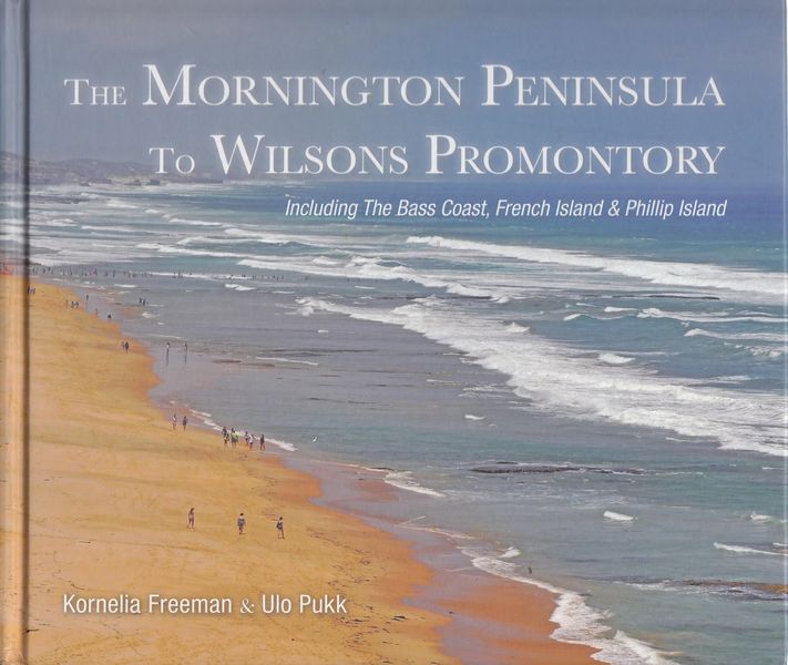 FREEMAN, KORNELIA; PUKK, ULO. - The Mornington Peninsula To Wilsons Prometory. Including The Bass Coast, French Island & Phillip Island.
