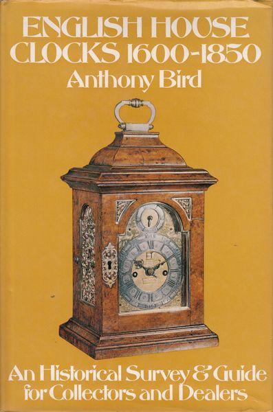 BIRD, ANTHONY. - English House Clocks 1600-1850. A Historical Survey & Guide for Collectors and Dealers. Line drawings by George White of Thornbury.