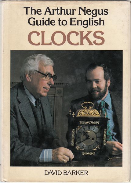 BARKER, DAVID. - The Arthur Negus Guide to English Clocks. Foreword by Arthur Negus. Consultant Editor: Arthur Negus.