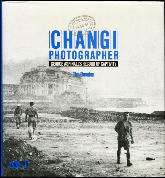 BOWDEN, TIM. - Changi Photographer. George Aspinall's Record Of Captivity.