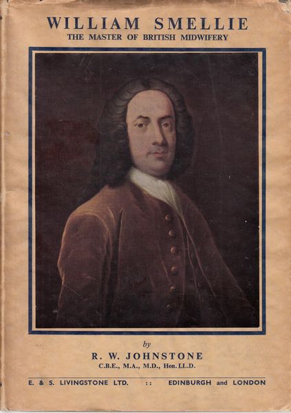 JOHNSTONE, R. W. - William Smellie. The Master Of British Midwifery.