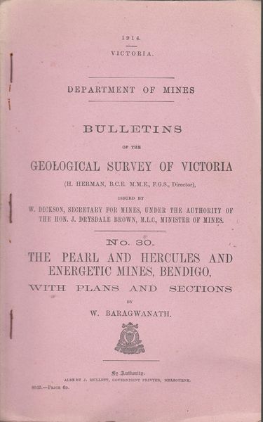 BARAGWANATH, W. - Bulletins Of The Geological Survey Of Victoria. The Pearl And Hercules And Energetic Mines, Bendigo. No. 30. Issued By W. Dickson, Secretary For Mines, Under The Authority Of The Hon. J. Drysdale Brown, M. L. C, Minister Of Mines. Department Of Mines.