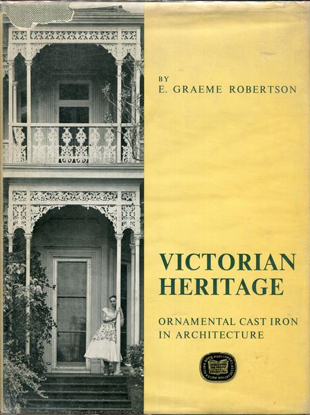 ROBERTSON, E. GRAEME. - Victorian Heritage. Ornamental cast iron in architecture.