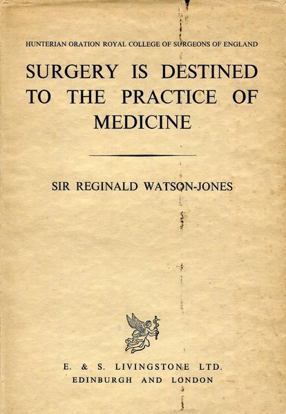 WATSON-JONES, SIR REGINALD. - Surgery Is Destined To The Practice Of Medicine. Hunterian Oration Royal College Of Surgeons Of England.