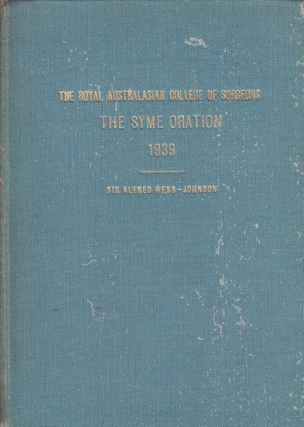 JOHNSON, SIR ALFRED WEBB. - The Syme Oration 1939. The Royal Australasian College Of Surgeons. Surgery In England In The Making.
