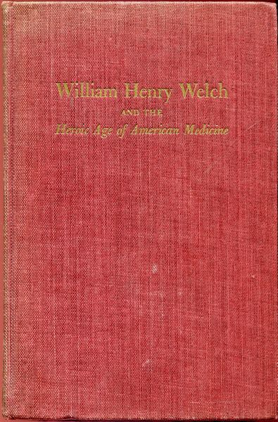 FLEXNER, SIMON; FLEXNER, JAMES THOMAS. - William Henrey Welch. And the Heroic Age of American Medicine.