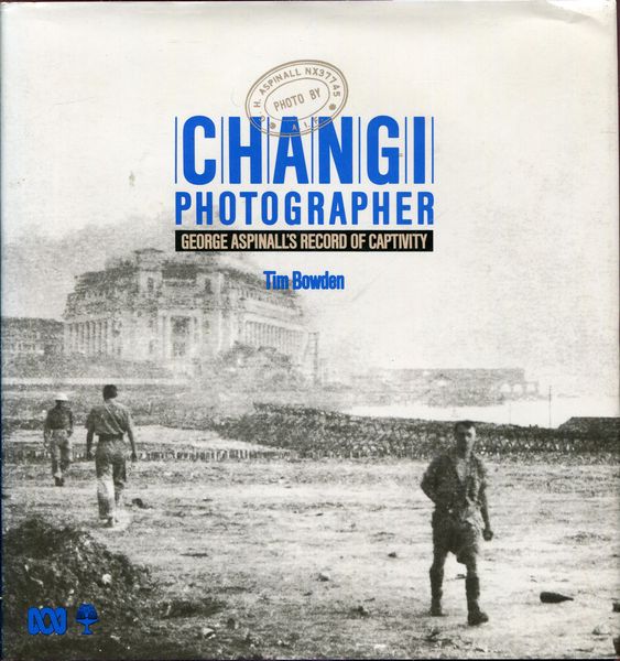 BOWDEN, TIM. - Changi Photographer. George Aspinall's Record of Captivity.