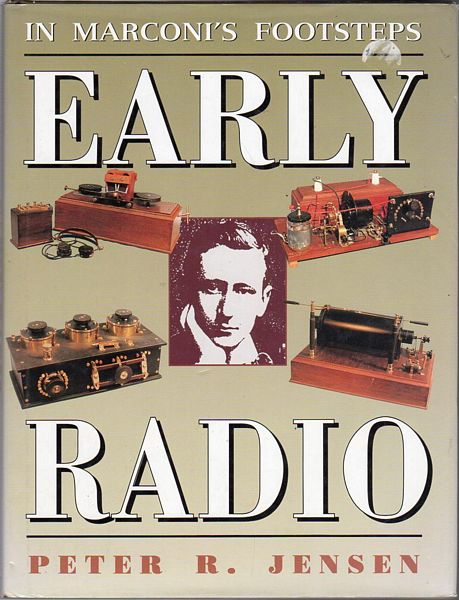 JENSEN, PETER R. - Early Radio. In Marconi's Footsteps. 1894 to 1920.