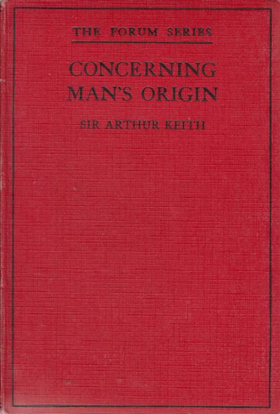 KEITH, PROF SIR ARHTUR. - Concerning Man's Origin. The Forum Series. Being the Presidential Address given at the Meeting of the British Association held in Leeds on August 31, 1927, and recent Essays on Darwinian subjects.