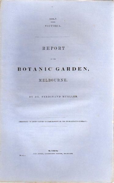 MUELLER, DR. FERDINAND. - Report On The Botanic Garden Melbourne. Presented to Both Houses of parliament By His Excellency's Command. Victoria 1856-7.