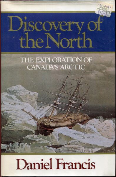 FRANCIS, DANIEL. - Discovery of the North. The Exploration of Canada's Arctic.
