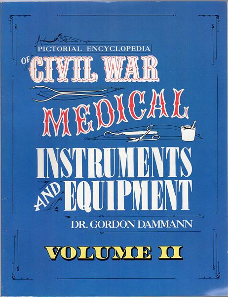 DAMMANN, GORDON. - Pictorial Encyclopedia of Civil War Medical Instruments and Equipment. Volume II.