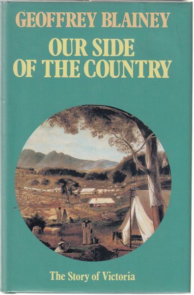 BLAINEY, GEOFFREY. - Our Side of the Country. The Story of Victoria.