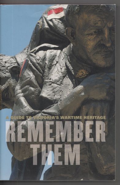  - Remember Them. A Guide To Victoria's Wartime Heritage.