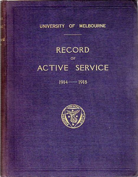 ALLEN, H. W; foreword by. - The University Of Melbourne Record Of Active Service of Teachers, Graduates, Undergraduates, Officers and Servants in the European War, 1914- 1918.