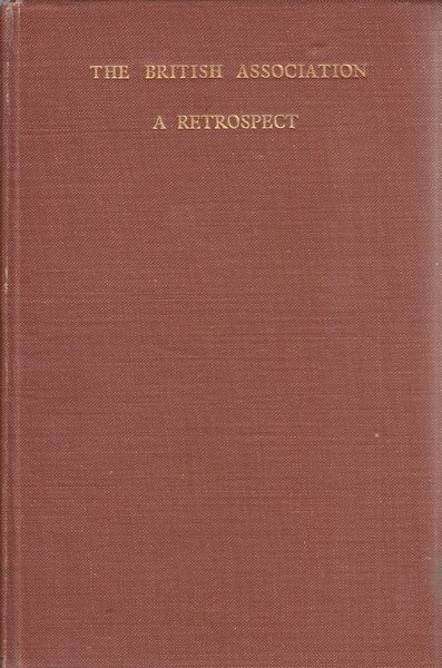HOWARTH, O. J. R. - The British Association for the Advancement of Science: A Retrospect 1831-1931.