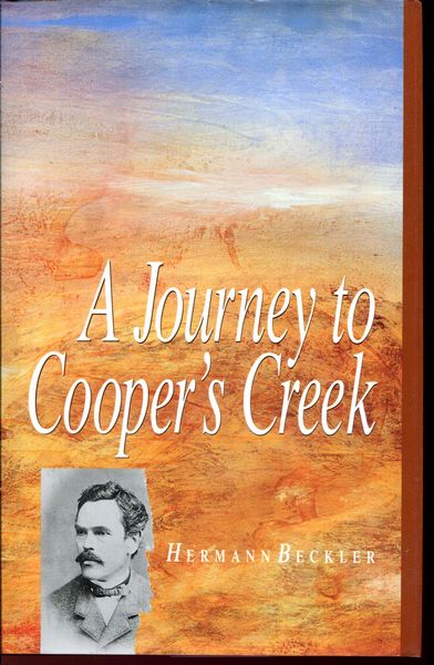 BECKLER, HERMANN. - A Journey To Cooper's Creek. Translated by Stephen Jeffries and Michael Kertesz. Edited and with an introduction by Stephen Jeffries.