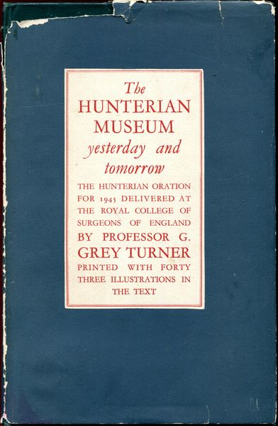 GREY TURNER, G. - The Hunterian Museum. Yesterday and To-Morrow being The Hunterian Oration for 1945 delivered at the Royal College of Surgeons of England.
