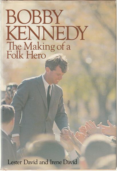 DAVID, LESTER; DAVID, IRENE. - Bobby Kennedy. The Making of a Folk History.