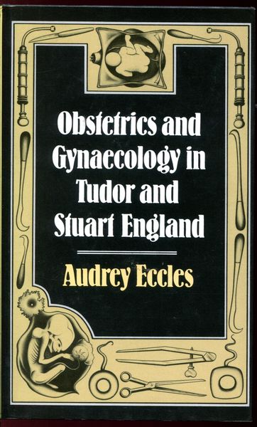 ECCLES, AUDREY. - Obstetrics and Gynaecology in Tudor and Stuart England.