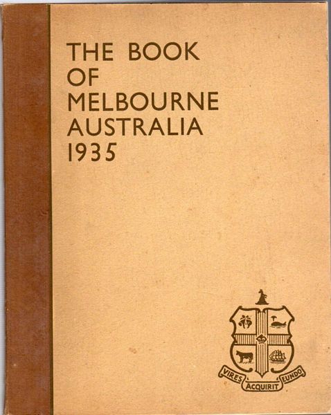  - The Book of Melbourne Australia 1935. With the Compliments of the Victorian Branch on the Occasion of the One Hundred and Third Annual Meeting of the British Medical Association.