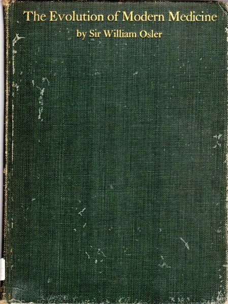 OSLER, SIR WILLIAM. - The Evolution of Modern Medicine. A Series of Lectures Delivered at Yale University on the Silliman Foundation in April 1913.