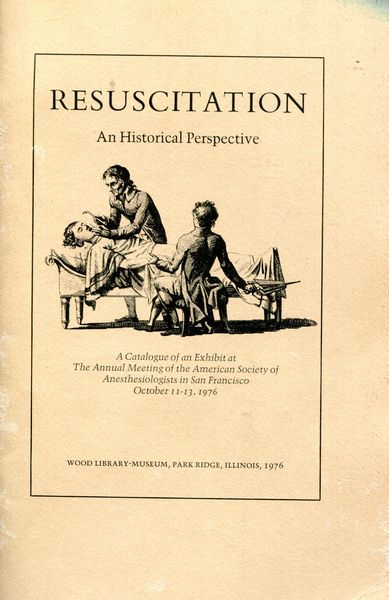  - Resuscitation. An Historical Perspective. A catalogue of an Exhibit at The Annual Meeting of the American Society of Anestesiologist in San Francisco October 11 - 13, 1976.