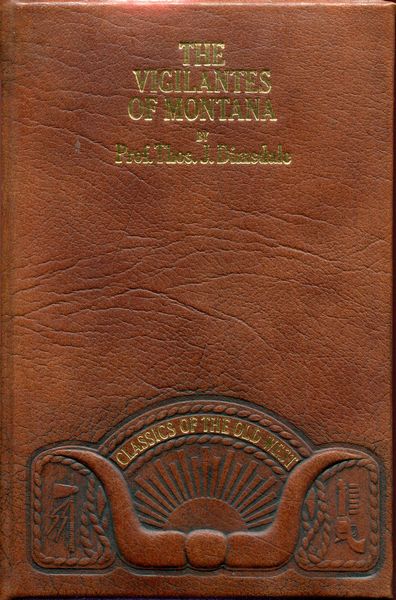 DIMSDALE, Prof. THOS. J. - The Vigilantes of Montana or Popular Justice in the Rocky Mountains. Being a correct and impartial narrative of the chase, trial, capture and execution of Henry Plummer's Road Agent Band, together with accounts of the lives and crimes of many of the robbers and desperadoes, the whole being interspersed with sketches of life in the mining camps of the 