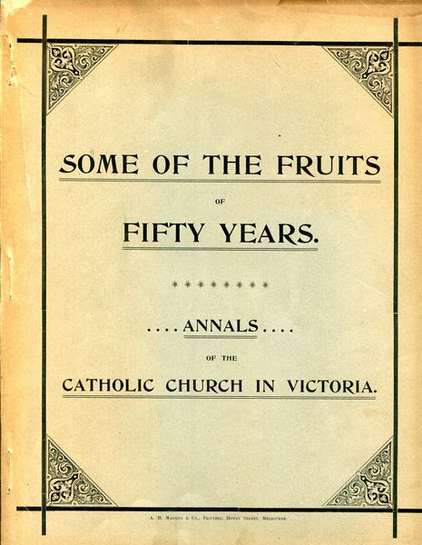 CATHOLIC CHURCH IN VICTORIA. - Some of the Fruits of Fifty Years. Ecclesiastical Annals of The Archdiocese of Melbourne, The Diocese of Ballarat, The Diocese of Sandhurst, The Diocese of Sale, Since The Erection Of Each.