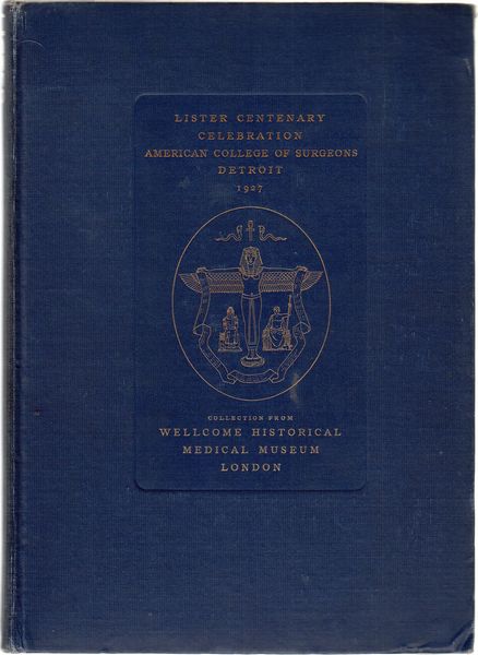 THE WELLCOME HISTORICAL MEDICAL MUSEUM. - Lister Centenary Celebration. American College of Surgeons Detroit. 1927. Descriptive Catalogue. Lister Collection.