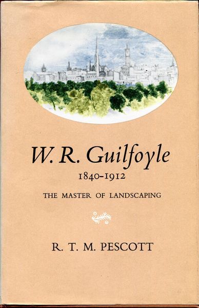PESCOTT, R. T. M. - W. R. Guilfoyle 1840-1912. The Master of Landscaping.