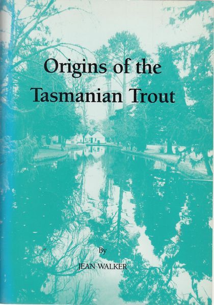 WALKER, JEAN. - Origins of the Tasmanian Trout. An Account of the Salmon Ponds and the First Introduction of Salmon and Trout to Tasmania 1864.